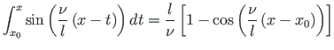 $\displaystyle \int_{x_{0}}^{x}\sin\left(\frac{\nu}{l}\left(x - t\right)\right)d...
...ac{l}{\nu}\left[1 - \cos\left(\frac{\nu}{l}\left(x -
x_{0}\right)\right)\right]$