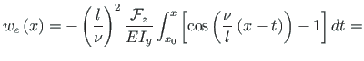 $\displaystyle w_{e}\left(x\right) = -\left(\frac{l}{\nu}\right)^{2}\frac{\mathc...
..._{0}}^{x} \left[\cos\left(\frac{\nu}{l}\left(x - t\right)\right) - 1\right]dt =$