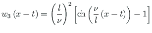 $\displaystyle w_{3}\left(x - t\right) = \left(\frac{l}{\nu}\right)^{2}\left[ \mathrm{ch}\left(\frac{\nu}{l}\left(x - t\right)\right) -
1\right]$
