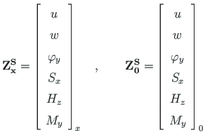 $\displaystyle \mathbf{Z_{x}^{S}} = \left[ \begin{array}{c}
u \\
w \\
\varphi_...
...
w \\
\varphi_{y} \\
S_{x} \\
H_{z} \\
M_{y}
\end{array} \right]_{0}
\quad$