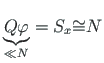 $\displaystyle \underbrace{Q\varphi}_{{\ll} N} = S_{x} {\cong} N$