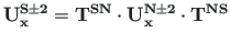 $\displaystyle {\mathbf{U^{S\pm 2}_{x}}} = \mathbf{{T}^{SN}} \cdot\mathbf{U^{N\pm 2}_{x}}\cdot {\mathbf{{T}^{NS}}}$