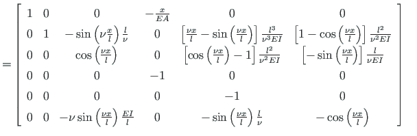 $\displaystyle = \left[ \begin{array}{cccccc}
1 & 0 & 0 & -\frac{x}{EA} & 0 & 0 ...
...t) \frac{l}{\nu} & - \cos\left( \frac{\nu x}{l}\right)
\end{array}\right] \quad$