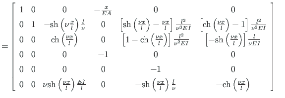 $\displaystyle = \left[ \begin{array}{cccccc}
1 & 0 & 0 & -\frac{x}{EA} & 0 & 0 ...
...{l}{\nu} & - \mathrm{ch} \left( \frac{\nu x}{l}\right)
\end{array}\right] \quad$
