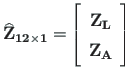 $\displaystyle \mathbf{\widehat{Z}_{12\times 1}} =
\left[\begin{array}{c}
\mathbf{Z_{L}} \\
\mathbf{Z_{A}}
\end{array}\right]$