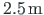 $2.5{\,}\mathrm{m}$