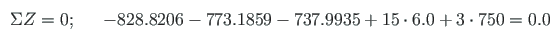 $\displaystyle \begin{array}{ccl}
\Sigma Z = 0; & & - 828.8206 - 773.1859 - 737.9935 + 15\cdot6.0 + 3\cdot 750 = 0.0
\end{array}$