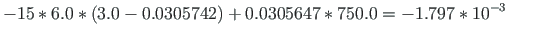 $\displaystyle - 15\cdot6.0\cdot\left( 3.0-0.0305742\right) +0.0305647\cdot750.0 = -1.797\cdot 10^{-3} \:\:\:\: \quad$