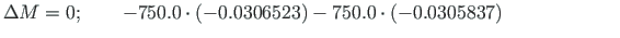 $\displaystyle \Delta M = 0;\qquad -750.0\cdot\left(-0.0306523\right) -750.0\cdot\left( -0.0305837 \right) \qquad \qquad \qquad$