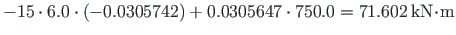 $\displaystyle - 15\cdot6.0\cdot\left(-0.0305742\right) +0.0305647\cdot750.0 = 71.602{\,}\mathrm{kN}\hspace*{-2pt}\cdot\hspace*{-2pt}\mathrm{m}$