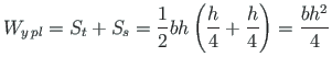 $\displaystyle W_{y{\,}pl} = S_{t} + S_{s} = \frac{1}{2}bh\left( \frac{h}{4} + \frac{h}{4}\right) = \frac{bh^{2}}{4}$
