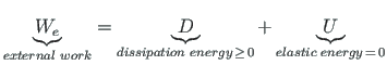 $\displaystyle \underbrace{ W_{e}}_{external{\,}{\,}work} = \underbrace{D}_{diss...
...\,}\ge{\,}0} + \underbrace{U}_{elastic {\,}{\,} energy{\,}={\,}0} %\Pi^{s} = 0
$