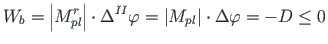 $\displaystyle W_{b}= \left\vert M^{ r}_{pl}\right\vert\cdot \Delta^{II}\varphi =
\left\vert M_{pl}\right\vert\cdot \Delta\varphi = -{D} \le 0$