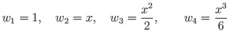 $\displaystyle w_{1} = 1, \quad w_{2} = x,
\quad w_{3} = \frac{x^{2}}{2}, \quad
\quad w_{4} = \frac{x^{3}}{6}$