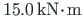 $ 15.0 {\,}\mathrm{kN}\hspace*{-2pt}\cdot\hspace*{-2pt}\mathrm{m}$