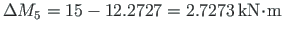 $\Delta M_{5} = 15 - 12.2727 = 2.7273{\,}\mathrm{kN}\hspace*{-2pt}\cdot\hspace*{-2pt}\mathrm{m}$