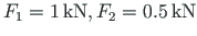 $F_{1} = 1{\,}\mathrm{kN}, F_{2} = 0.5{\,}\mathrm{kN}$