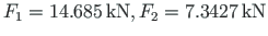 $F_{1} = 14.685{\,}\mathrm{kN}, F_{2} = 7.3427{\,}\mathrm{kN}$