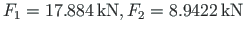 $F_{1} = 17.884{\,}\mathrm{kN}, F_{2} = 8.9422{\,}\mathrm{kN}$