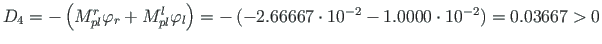 ${D_{4}}=-\left( M^{r}_{pl}\varphi_{r}+M^{l}_{pl}\varphi_{l}\right) = -\left(-2.66667\cdot 10^{-2} - 1.0000\cdot 10^{-2}\right) = 0.03667 > 0 $