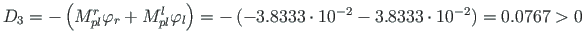 ${D_{3}}=-\left( M^{r}_{pl}\varphi_{r}+M^{l}_{pl}\varphi_{l}\right) = -\left(-3.8333\cdot 10^{-2} -3.8333\cdot 10^{-2}\right) = 0.0767 > 0 $