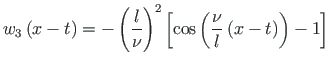 $\displaystyle w_{3}\left(x - t\right) = - \left(\frac{l}{\nu}\right)^{2}\left[\cos\left(\frac{\nu}{l}\left(x - t\right)\right) - 1\right]$