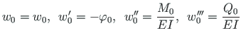 $\displaystyle w_{0} = w_{0}, \enspace w_{0}^{\prime} = - \varphi_{0}, \enspace
...
...ime} = \frac{M_{0}}{EI}, \enspace
w_{0}^{\prime\prime\prime} = \frac{Q_{0}}{EI}$