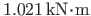 $ 1.021{\,}\mathrm{kN}\hspace*{-2pt}\cdot\hspace*{-2pt}\mathrm{m}$