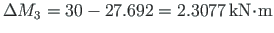 $\Delta M_{3} = 30 - 27.692 = 2.3077{\,}\mathrm{kN}\hspace*{-2pt}\cdot\hspace*{-2pt}\mathrm{m}$