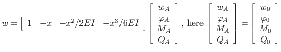 $\displaystyle w =
\left[\begin{array}{cccc}
1 & - x & - {x^{2}}/{2EI} & -{x^{3}...
...t[\begin{array}{c}
w_{0} \\
\varphi_{0} \\
M_{0} \\
Q_{0}
\end{array}\right]$