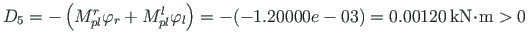 ${D_{5}}=-\left( M^{r}_{pl}\varphi_{r}+M^{l}_{pl}\varphi_{l}\right) = -(-1.20000e-03) = 0.00120{\,}\mathrm{kN}\hspace*{-2pt}\cdot\hspace*{-2pt}\mathrm{m} > 0 $