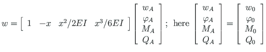 $\displaystyle w =
\left[\begin{array}{cccc}
1 & - x & {x^{2}}/{2EI} & {x^{3}}/{...
...t[\begin{array}{c}
w_{0} \\
\varphi_{0} \\
M_{0} \\
Q_{0}
\end{array}\right]$