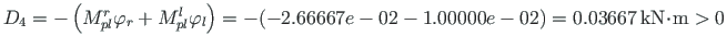 ${D_{4}}=-\left( M^{r}_{pl}\varphi_{r}+M^{l}_{pl}\varphi_{l}\right) = -(-2.66667...
...0e-02) = 0.03667{\,}\mathrm{kN}\hspace*{-2pt}\cdot\hspace*{-2pt}\mathrm{m} > 0 $