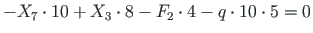 $\displaystyle -X_{7}\cdot 10 + X_{3}\cdot 8 - F_{2}\cdot 4 - q\cdot 10\cdot 5 = 0$
