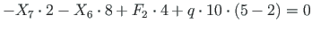 $\displaystyle -X_{7}\cdot 2 - X_{6}\cdot 8 + F_{2}\cdot 4 + q\cdot 10\cdot \left( 5 -2\right) = 0$