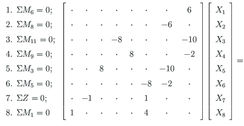 $\displaystyle \left. \begin{array}{l}
1.\:\: \Sigma M_{6} = 0; \\
2.\:\: \Sigm...
...
X_{3} \\
X_{4} \\
X_{5} \\
X_{6} \\
X_{7} \\
X_{8}
\end{array} \right] =$