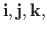 $\mathbf{i, j, k,}$