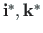 $\mathbf{i^{\ast}, k^{\ast}}$