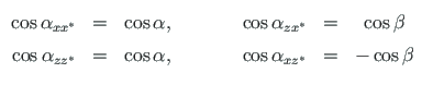$\displaystyle \begin{array}{ccccccc}
\cos\alpha_{xx^{\ast}} & = & \cos\alpha , ...
...ha , \quad & \quad &
\cos\alpha_{xz^{\ast}} & = & - \cos\beta \quad
\end{array}$